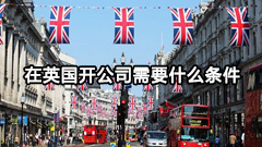 在英国开公司需要什么条件，注册英国公司有什么好处