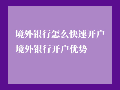 境外银行怎么快速开户 境外银行开户优势