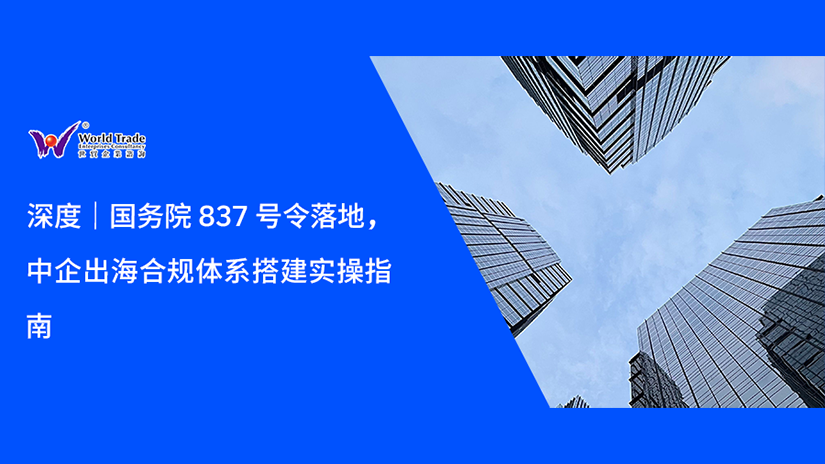 深度|国务院 837 号令落地,中企出海合规体系搭建实操指南