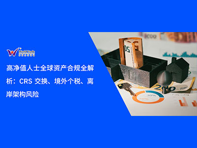 高净值人士全球资产合规全解析：CRS 交换、境外个税、离岸架构风险