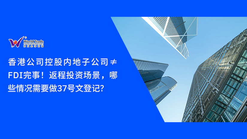香港公司控股内地子公司≠FDI完事!返程投资场景,哪些情况需要做37号文登记?